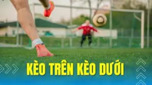 Bí Quyết Phân Tích Cách Chơi Kèo Trên Kèo Dưới Đỉnh Cao Nhất