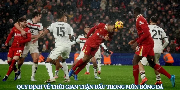 Thời Gian Trận Đấu Bóng Đá Và Những Quy Định Bù Giờ Mới Nhất